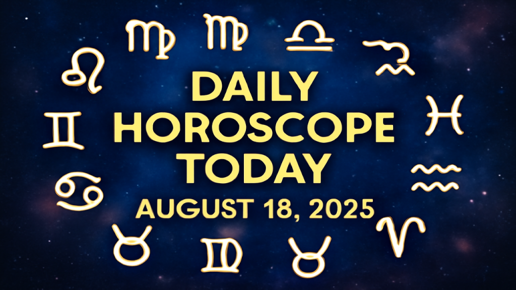 Daily Horoscope Today – August 18, 2025 Zodiac Guide